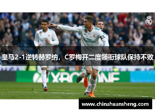 皇马2-1逆转赫罗纳，C罗梅开二度领衔球队保持不败