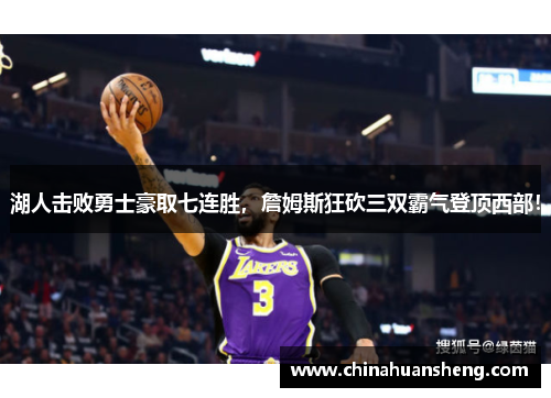 湖人击败勇士豪取七连胜，詹姆斯狂砍三双霸气登顶西部！