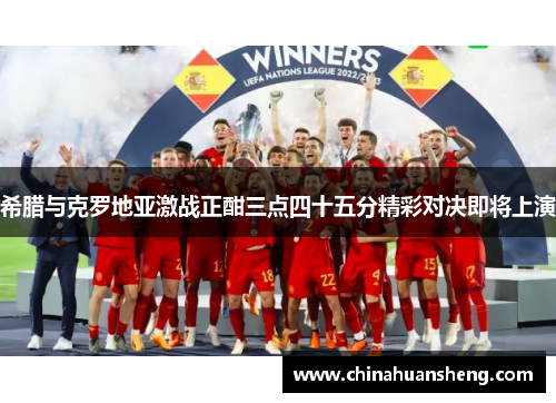 希腊与克罗地亚激战正酣三点四十五分精彩对决即将上演