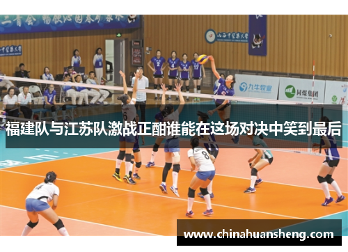 福建队与江苏队激战正酣谁能在这场对决中笑到最后